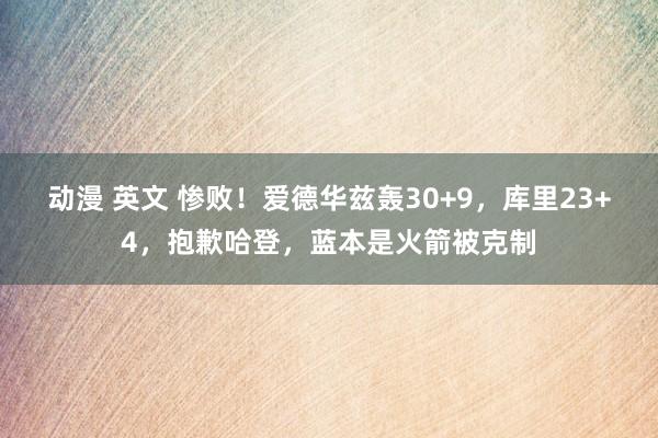 动漫 英文 惨败！爱德华兹轰30+9，库里23+4，抱歉哈登，蓝本是火箭被克制